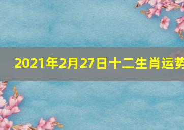 2021年2月27日十二生肖运势