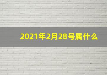 2021年2月28号属什么