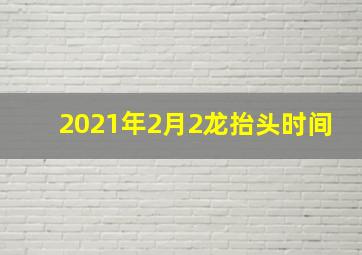 2021年2月2龙抬头时间