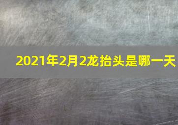 2021年2月2龙抬头是哪一天