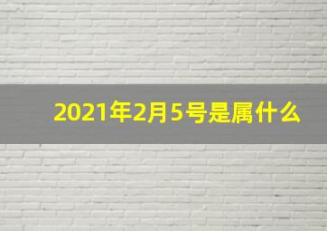 2021年2月5号是属什么