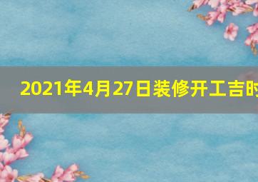 2021年4月27日装修开工吉时