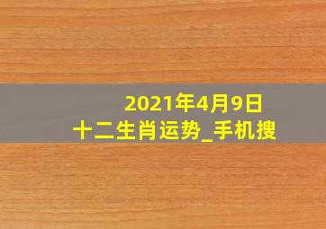 2021年4月9日十二生肖运势_手机搜