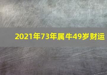 2021年73年属牛49岁财运