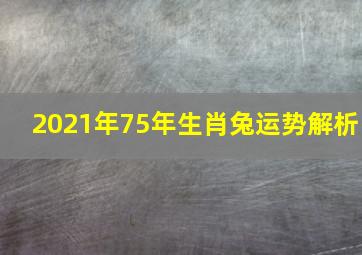 2021年75年生肖兔运势解析