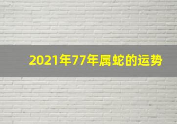 2021年77年属蛇的运势