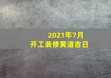 2021年7月开工装修黄道吉日