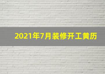 2021年7月装修开工黄历