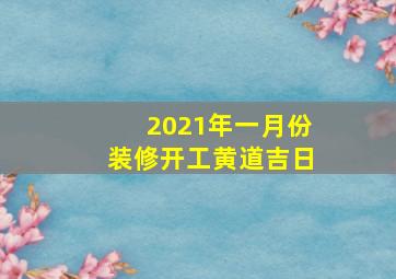 2021年一月份装修开工黄道吉日