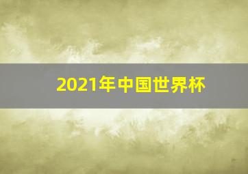 2021年中国世界杯