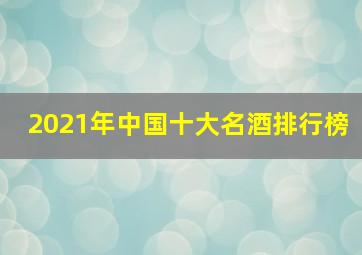 2021年中国十大名酒排行榜