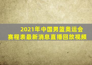 2021年中国男篮奥运会赛程表最新消息直播回放视频