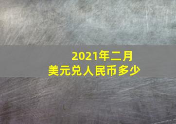 2021年二月美元兑人民币多少