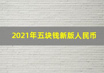 2021年五块钱新版人民币