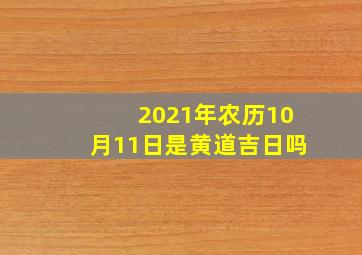 2021年农历10月11日是黄道吉日吗