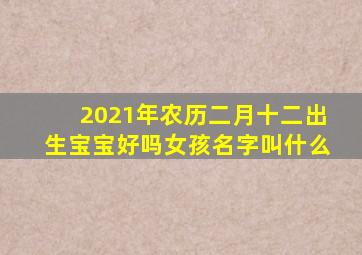 2021年农历二月十二出生宝宝好吗女孩名字叫什么