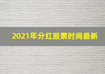 2021年分红股票时间最新