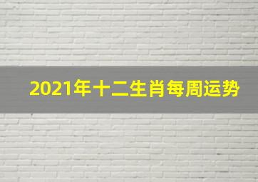 2021年十二生肖每周运势