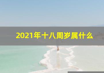 2021年十八周岁属什么