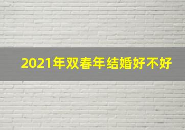 2021年双春年结婚好不好