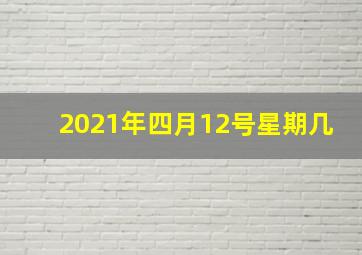 2021年四月12号星期几