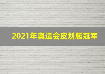 2021年奥运会皮划艇冠军