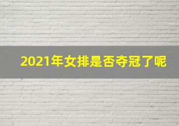 2021年女排是否夺冠了呢