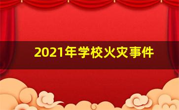 2021年学校火灾事件