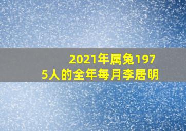 2021年属兔1975人的全年每月李居明