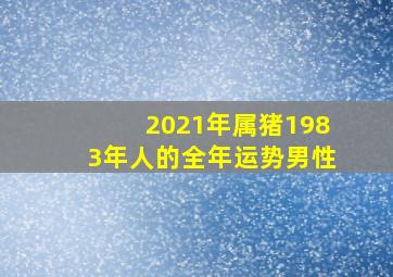 2021年属猪1983年人的全年运势男性