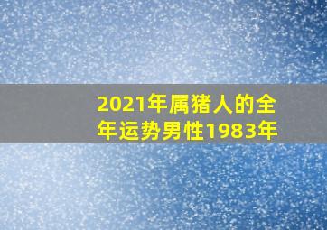 2021年属猪人的全年运势男性1983年