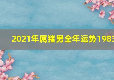 2021年属猪男全年运势1983