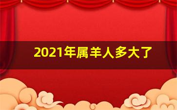 2021年属羊人多大了