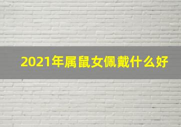 2021年属鼠女佩戴什么好