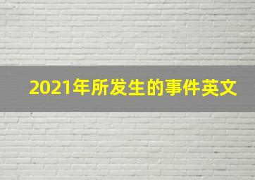 2021年所发生的事件英文