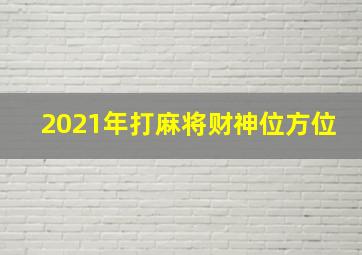 2021年打麻将财神位方位