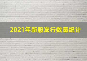 2021年新股发行数量统计