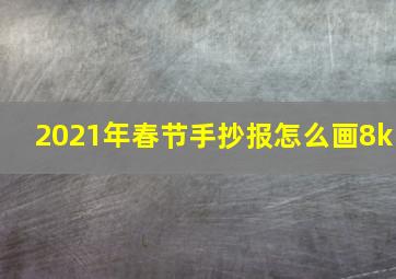 2021年春节手抄报怎么画8k