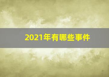 2021年有哪些事件