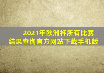 2021年欧洲杯所有比赛结果查询官方网站下载手机版