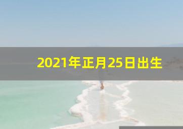 2021年正月25日出生