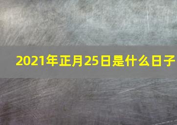 2021年正月25日是什么日子