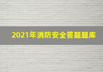 2021年消防安全答题题库