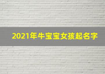 2021年牛宝宝女孩起名字