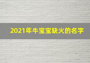 2021年牛宝宝缺火的名字