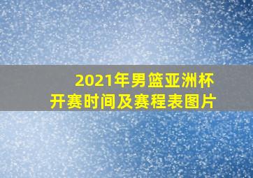 2021年男篮亚洲杯开赛时间及赛程表图片