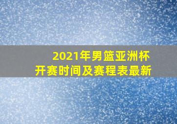 2021年男篮亚洲杯开赛时间及赛程表最新