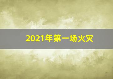 2021年第一场火灾