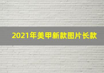 2021年美甲新款图片长款