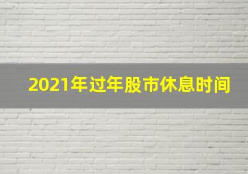 2021年过年股市休息时间